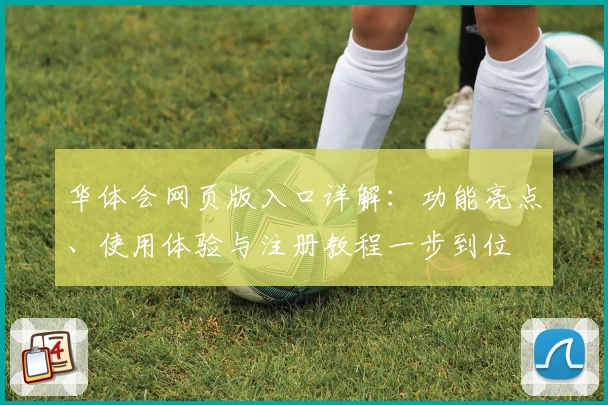 华体会网页版入口详解：功能亮点、使用体验与注册教程一步到位
