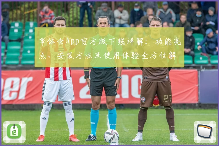 华体会App官方版下载详解：功能亮点、安装方法及使用体验全方位解析