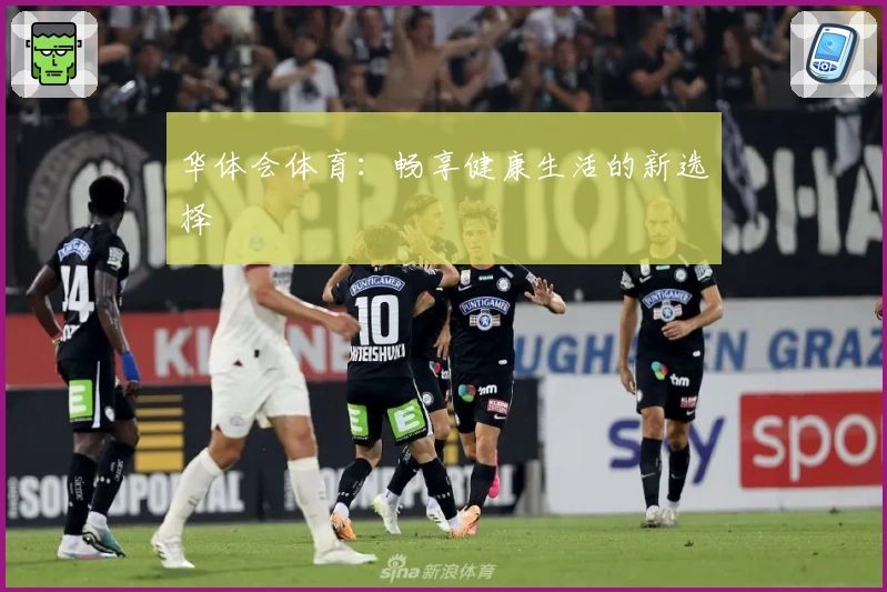 华体会体育：畅享健康生活的新选择