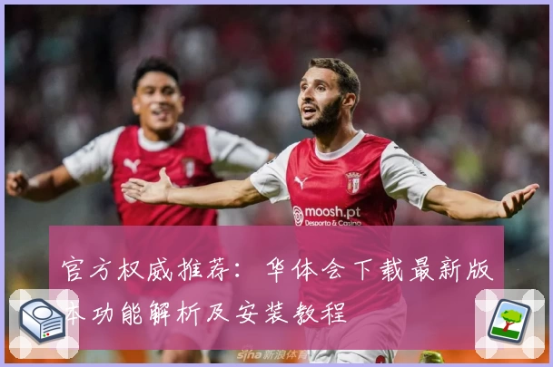 官方权威推荐:华体会下载最新版本功能解析及安装教程