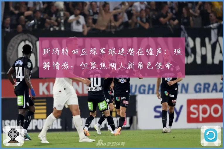 斯玛特回应绿军球迷潜在嘘声：理解情感，但聚焦湖人新角色使命