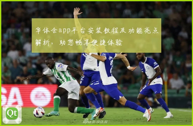 华体会app平台安装教程及功能亮点解析，助您畅享便捷体验