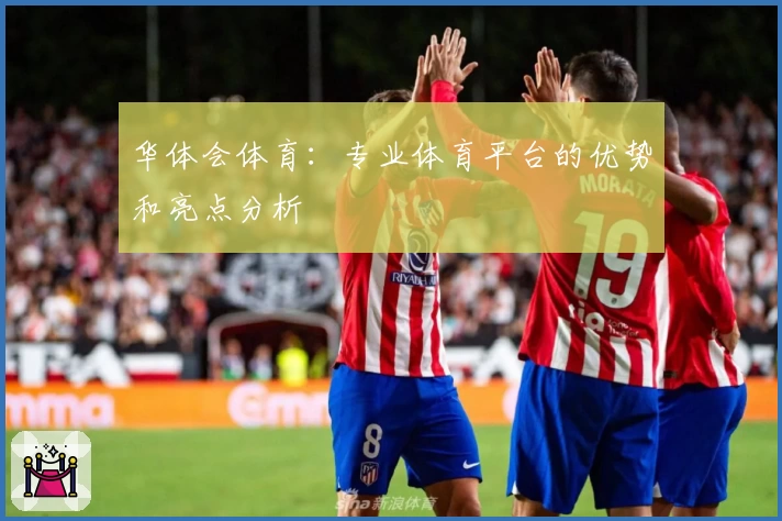 华体会体育：专业体育平台的优势和亮点分析
