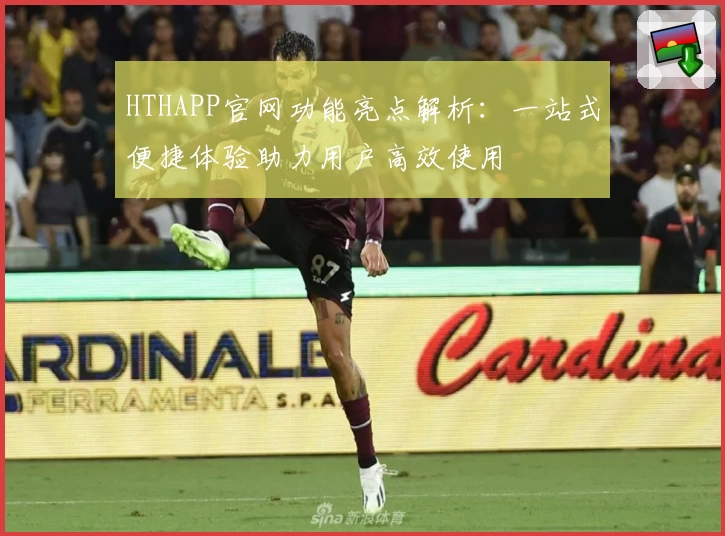 HTHAPP官网功能亮点解析:一站式便捷体验助力用户高效使用